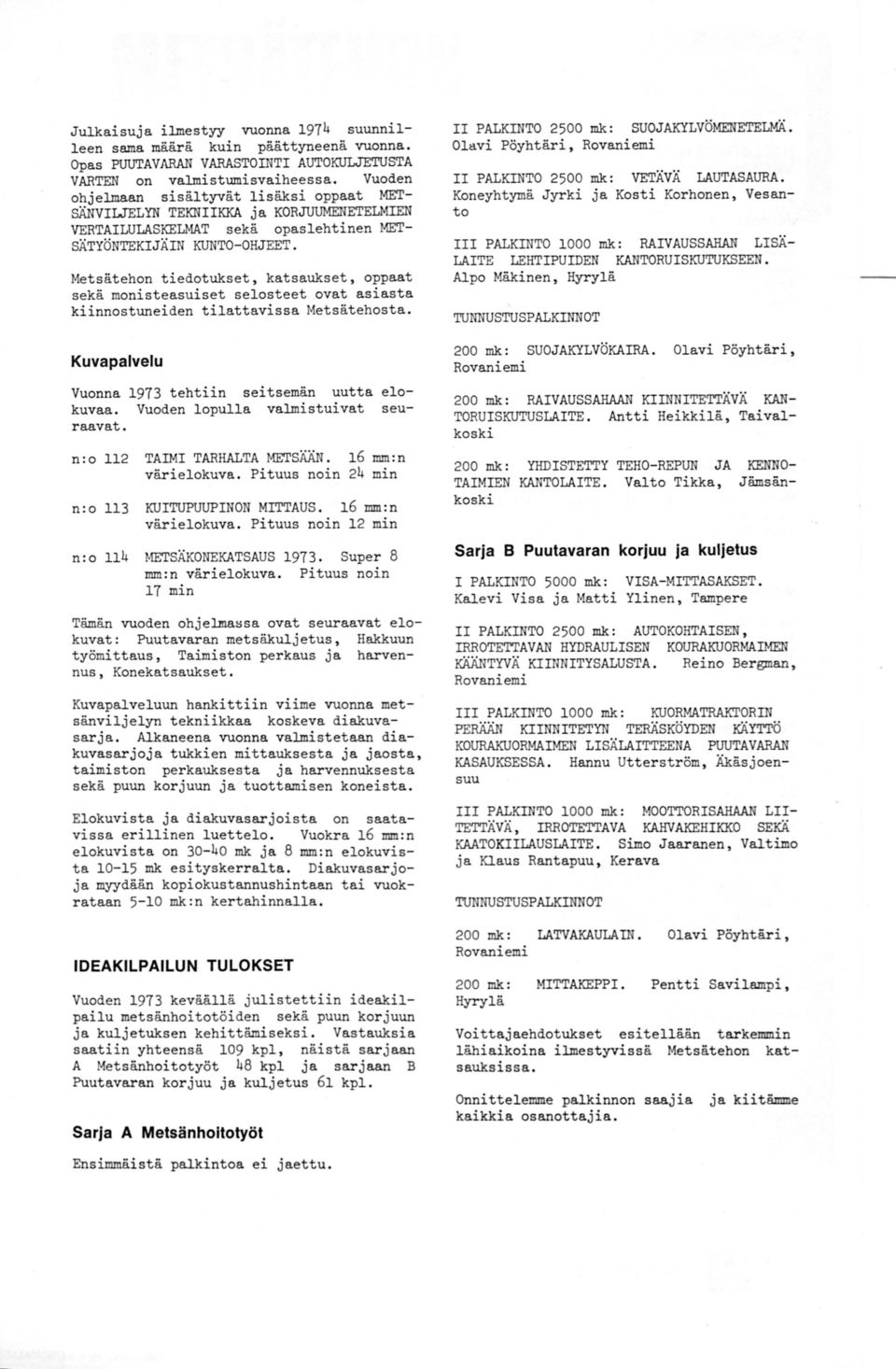 Metsätehon tiedotukset, katsaukset, oppaat sekä monisteasuiset selosteet ovat asiasta kiinnostuneiden tilattavissa Metsätehosta. II PALKINTO 2500 mk: SUOJAKYLVÖMENETELMÄ.