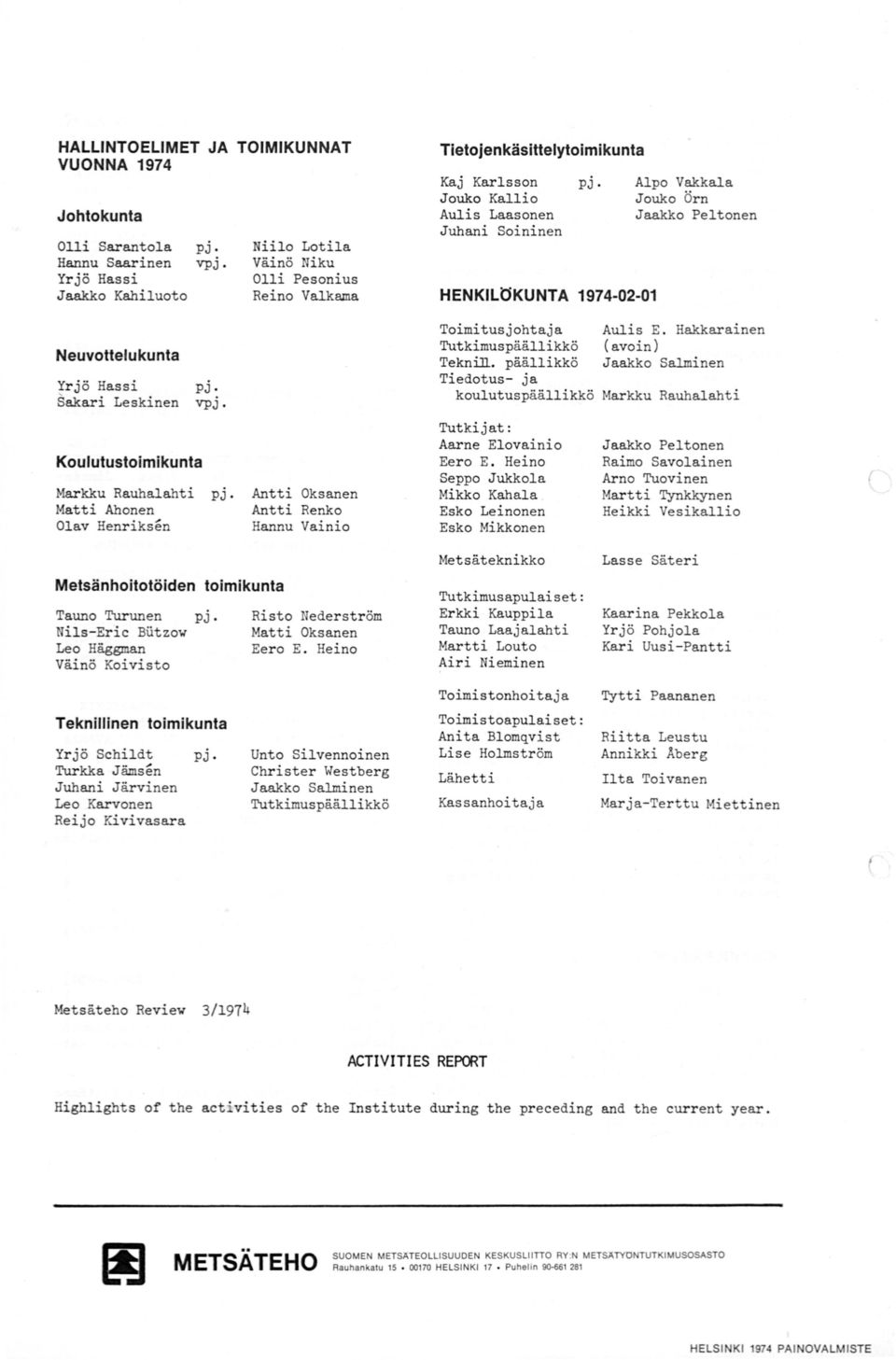 HENKILÖKUNTA 1974-02-01 Alpo Vakkala Jouko Örn Jaakko Peltonen Neuvottelukunta Yrjö Hassi Sakari Leskinen Koulutustoimikunta pj. vpj. Markku Rauhalahti pj.