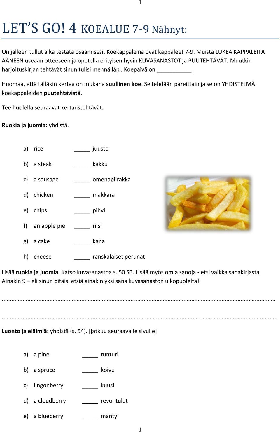 Koepäivä on Huomaa, että tälläkin kertaa on mukana suullinen koe. Se tehdään pareittain ja se on YHDISTELMÄ koekappaleiden puutehtävistä. Tee huolella seuraavat kertaustehtävät.