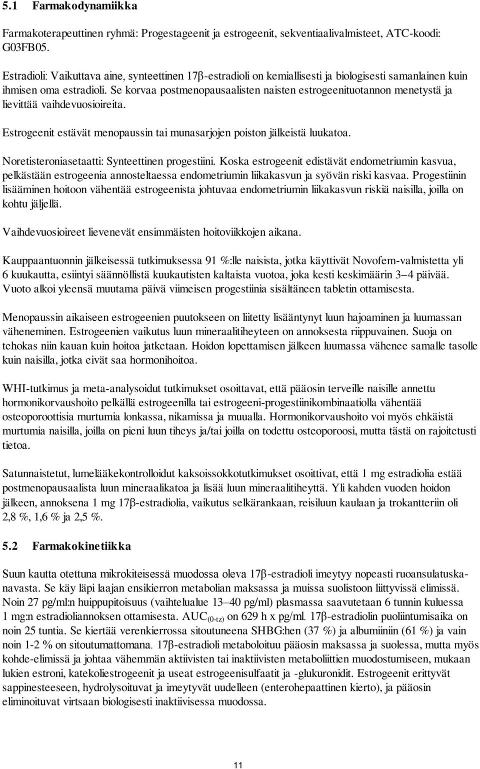 Se korvaa postmenopausaalisten naisten estrogeenituotannon menetystä ja lievittää vaihdevuosioireita. Estrogeenit estävät menopaussin tai munasarjojen poiston jälkeistä luukatoa.