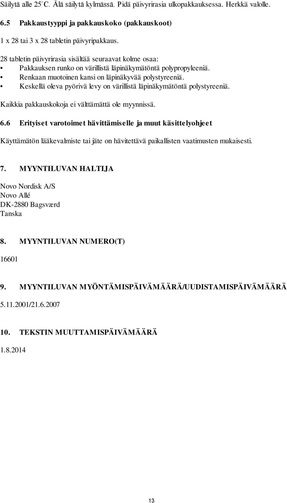 Keskellä oleva pyörivä levy on värillistä läpinäkymätöntä polystyreeniä. Kaikkia pakkauskokoja ei välttämättä ole myynnissä. 6.