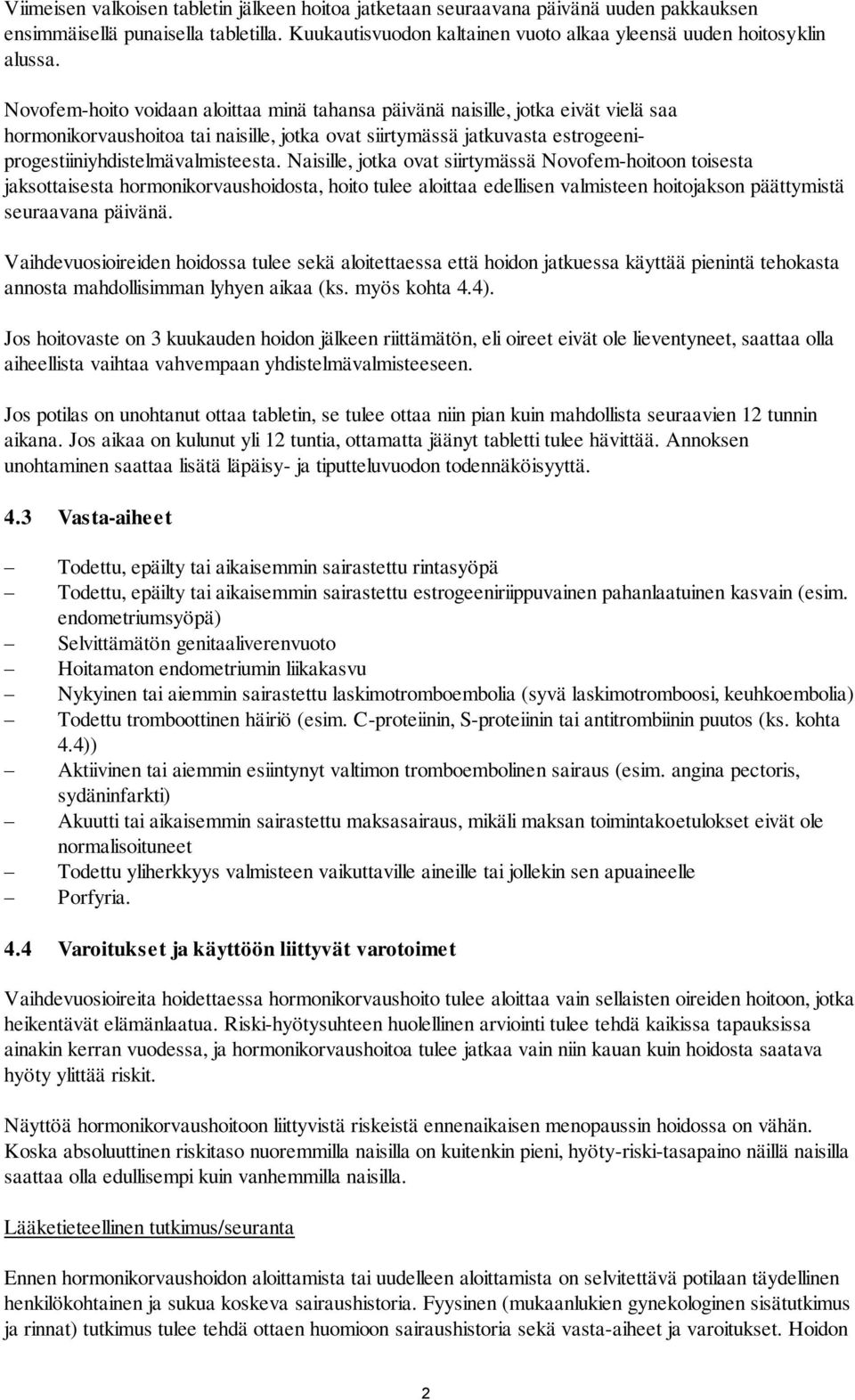 Naisille, jotka ovat siirtymässä Novofem-hoitoon toisesta jaksottaisesta hormonikorvaushoidosta, hoito tulee aloittaa edellisen valmisteen hoitojakson päättymistä seuraavana päivänä.