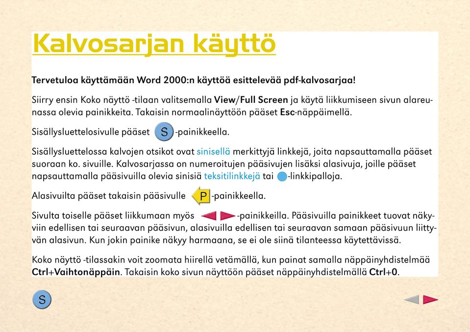 Sisällysluettelosivulle pääset -painikkeella. Sisällysluettelossa kalvojen otsikot ovat sinisellä merkittyjä linkkejä, joita napsauttamalla pääset suoraan ko. sivuille.