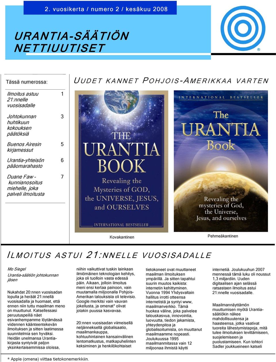 VUOSISADALLE Mo Siegel Urantia-säätiön johtokunnan jäsen Nukahdat 20:nnen vuosisadan lopulla ja heräät 21:nnellä vuosisadalla ja huomaat, että ennen niin tuttu maailman meno on muuttunut.