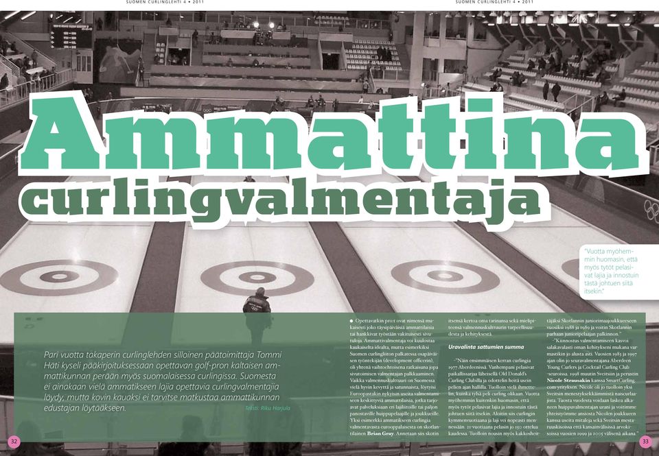 Suomesta ei ainakaan vielä ammatikseen lajia opettavia curlingvalmentajia löydy, mutta kovin kauaksi ei tarvitse matkustaa ammattikunnan edustajan löytääkseen.