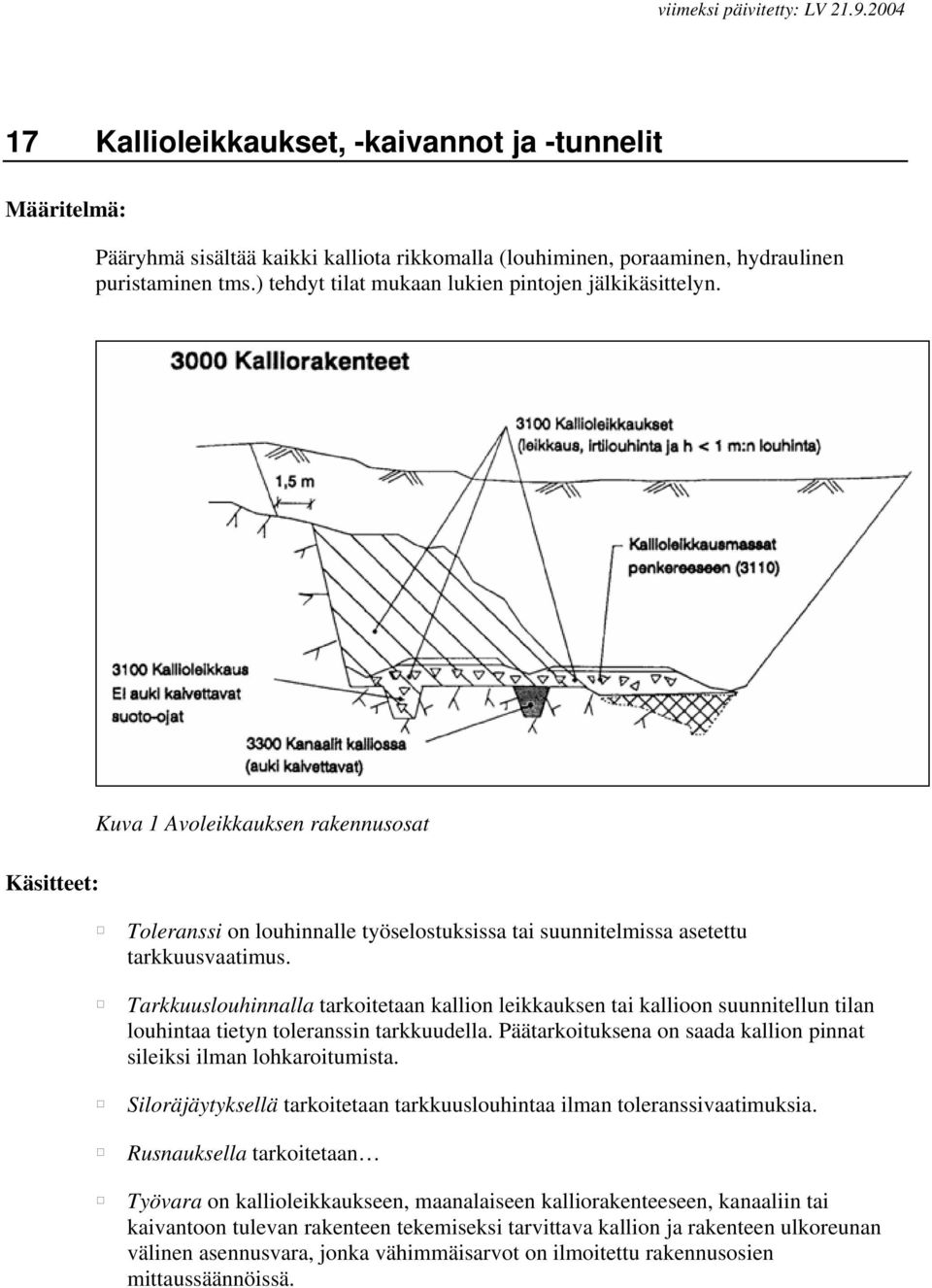 Tarkkuuslouhinnalla tarkoitetaan kallion leikkauksen tai kallioon suunnitellun tilan louhintaa tietyn toleranssin tarkkuudella. Päätarkoituksena on saada kallion pinnat sileiksi ilman lohkaroitumista.