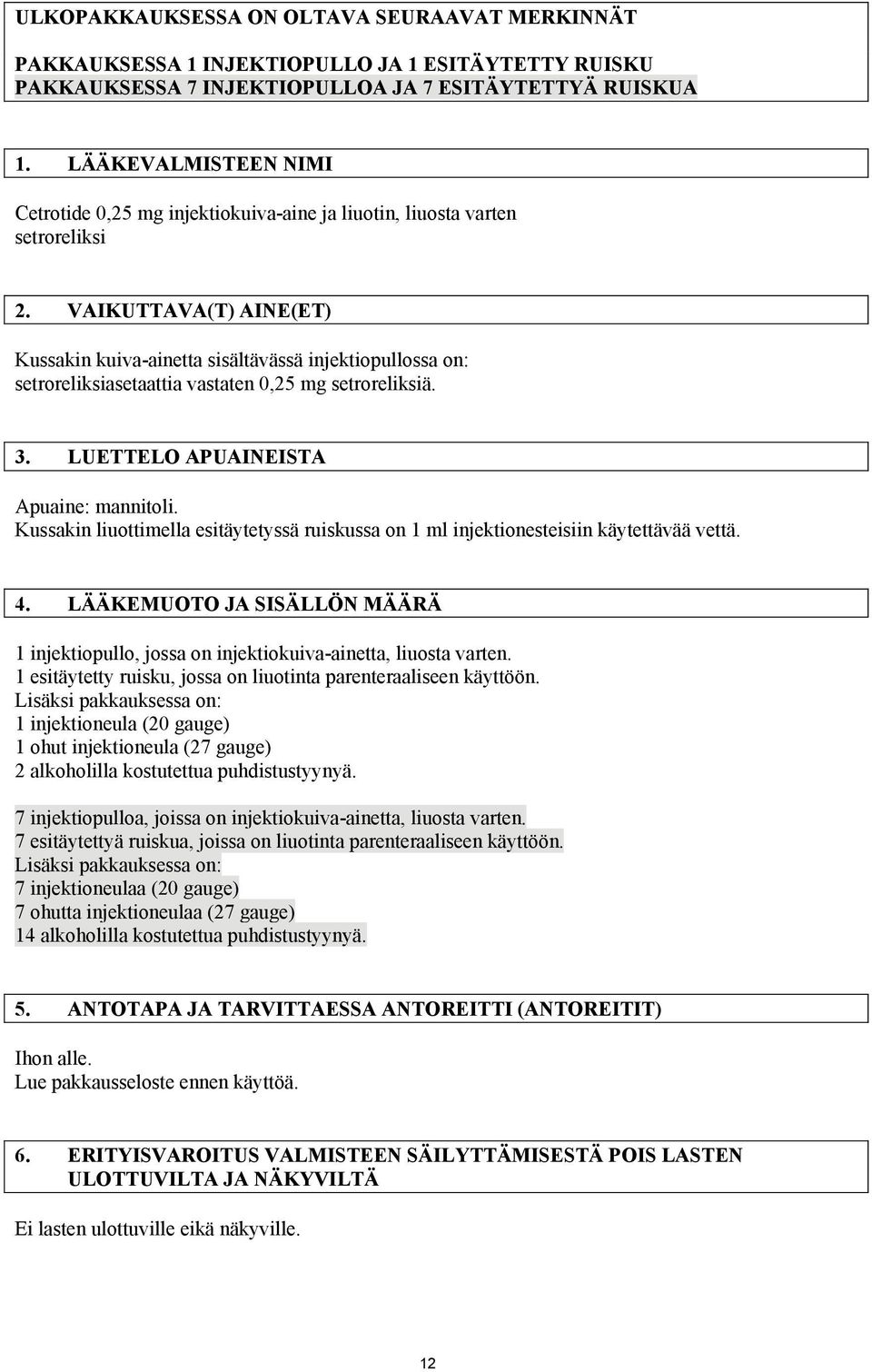 VAIKUTTAVA(T) AINE(ET) Kussakin kuiva-ainetta sisältävässä injektiopullossa on: setroreliksiasetaattia vastaten 0,25 mg setroreliksiä. 3. LUETTELO APUAINEISTA Apuaine: mannitoli.