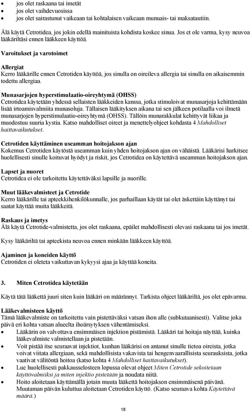 Varoitukset ja varotoimet Allergiat Kerro lääkärille ennen Cetrotiden käyttöä, jos sinulla on oireileva allergia tai sinulla on aikaisemmin todettu allergiaa.
