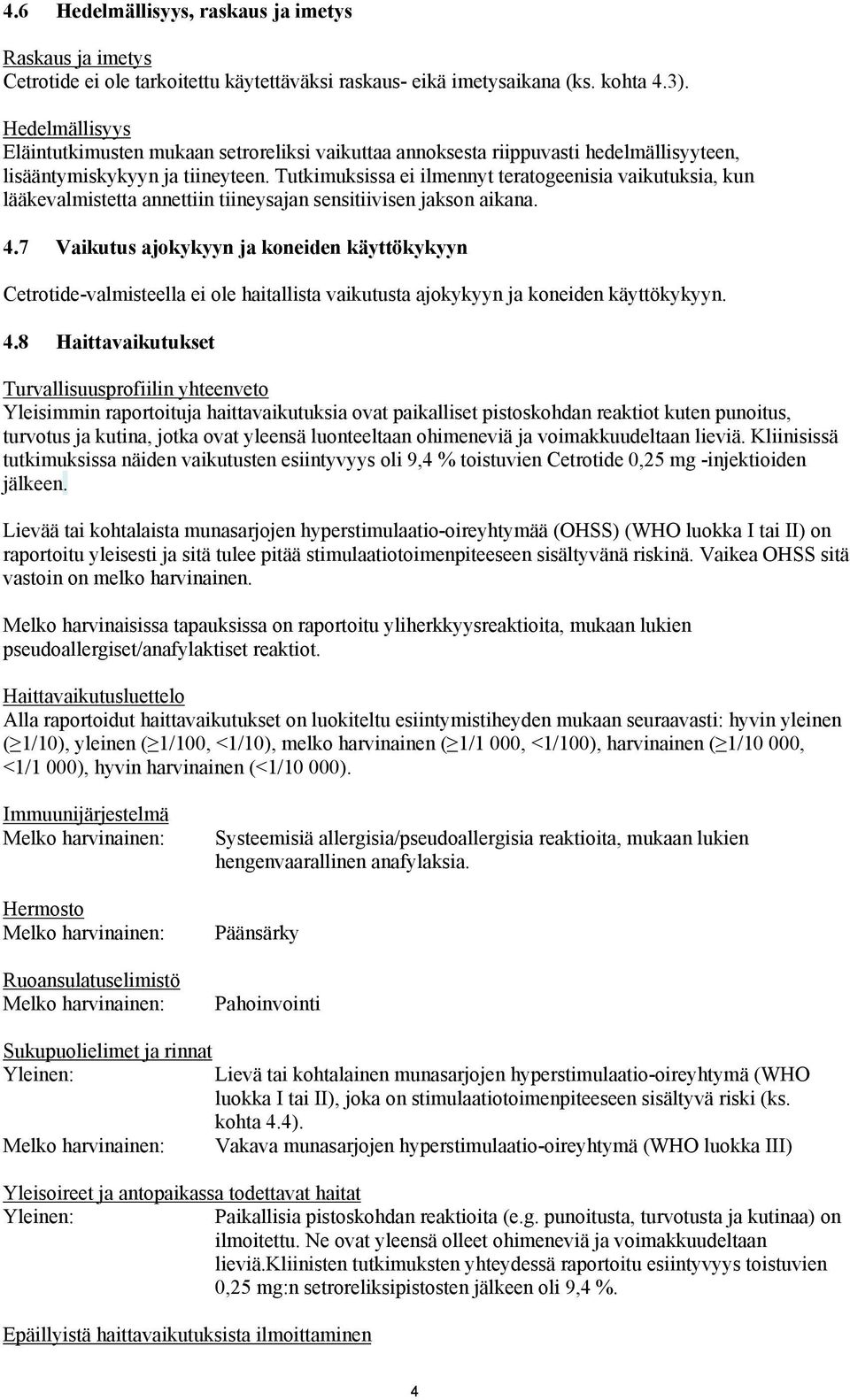 Tutkimuksissa ei ilmennyt teratogeenisia vaikutuksia, kun lääkevalmistetta annettiin tiineysajan sensitiivisen jakson aikana. 4.