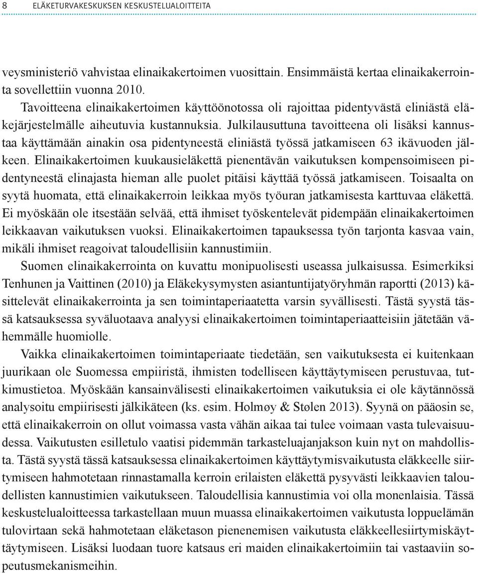 Julkilausuttuna tavoitteena oli lisäksi kannustaa käyttämään ainakin osa pidentyneestä eliniästä työssä jatkamiseen 63 ikävuoden jälkeen.