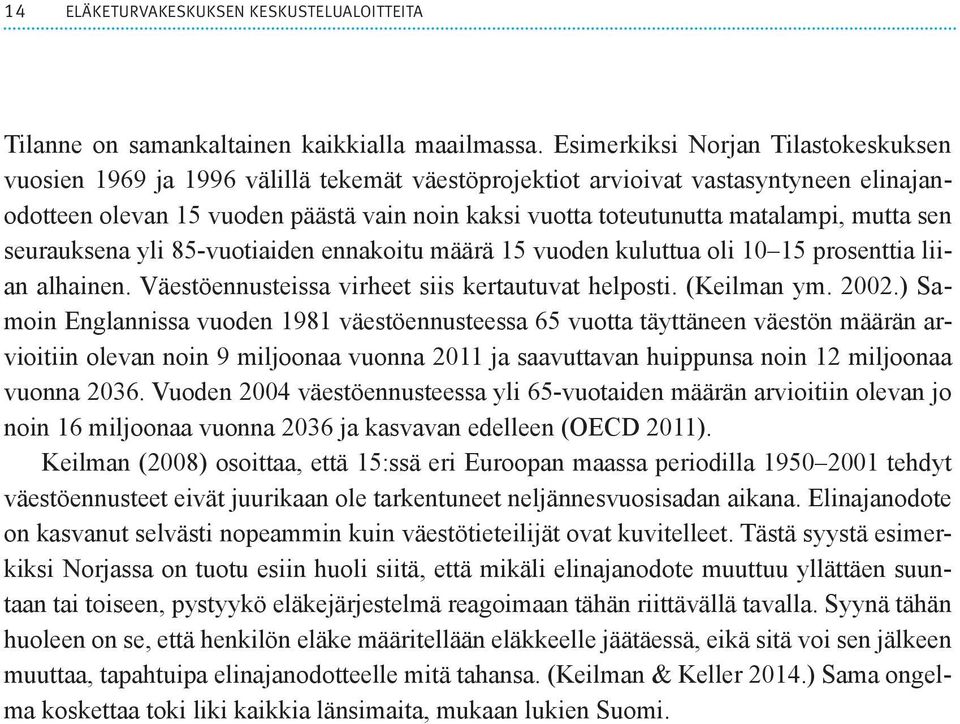 matalampi, mutta sen seurauksena yli 85-vuotiaiden ennakoitu määrä 15 vuoden kuluttua oli 10 15 prosenttia liian alhainen. Väestöennusteissa virheet siis kertautuvat helposti. (Keilman ym. 2002.