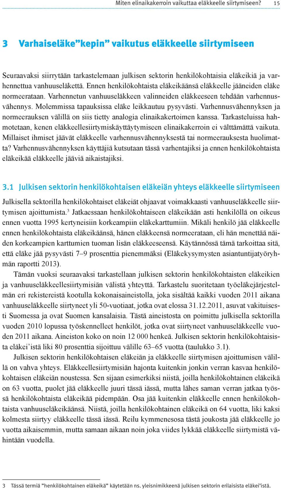 Ennen henkilökohtaista eläkeikäänsä eläkkeelle jääneiden eläke normeerataan. Varhennetun vanhuuseläkkeen valinneiden eläkkeeseen tehdään varhennusvähennys.