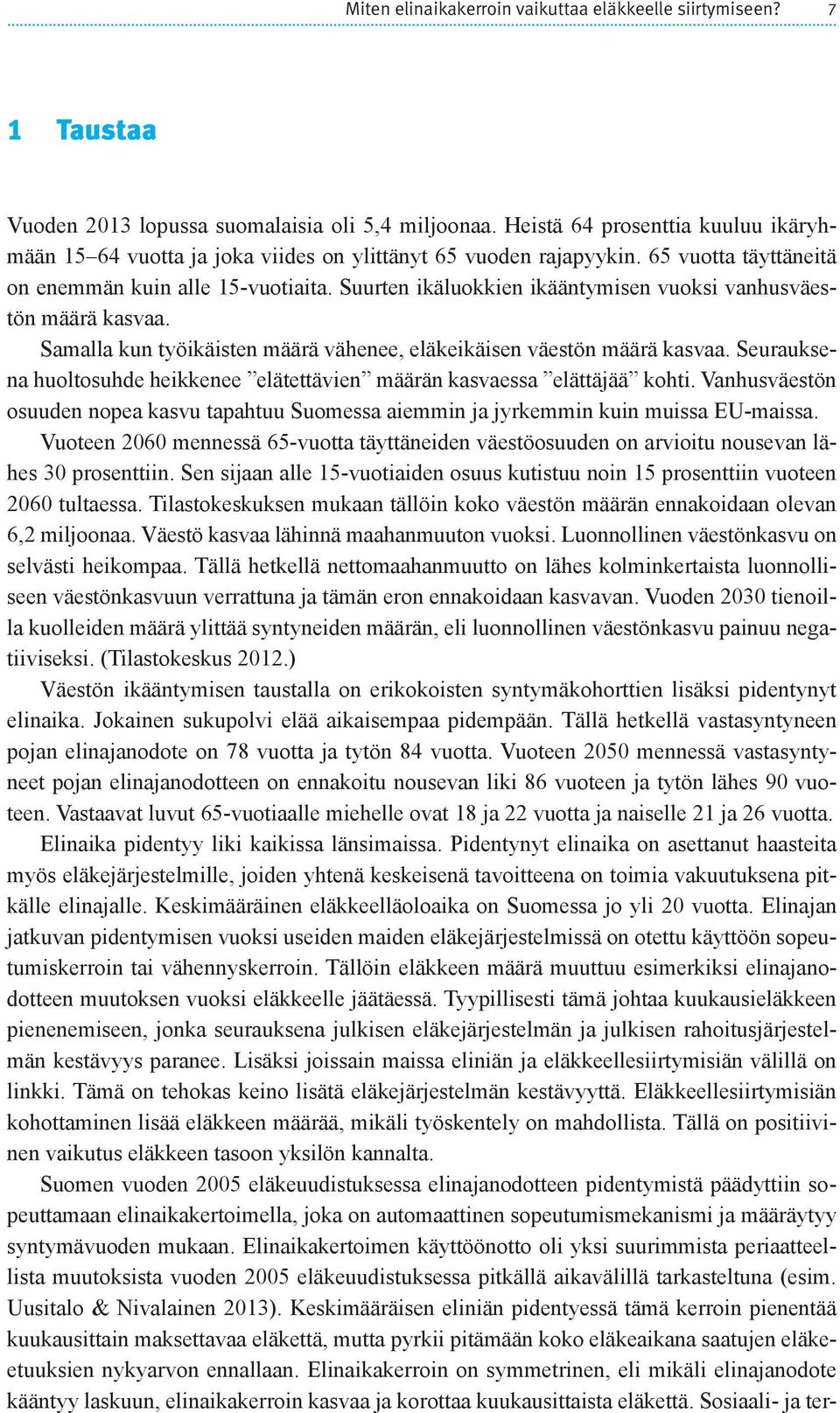 Suurten ikäluokkien ikääntymisen vuoksi vanhusväestön määrä kasvaa. Samalla kun työikäisten määrä vähenee, eläkeikäisen väestön määrä kasvaa.