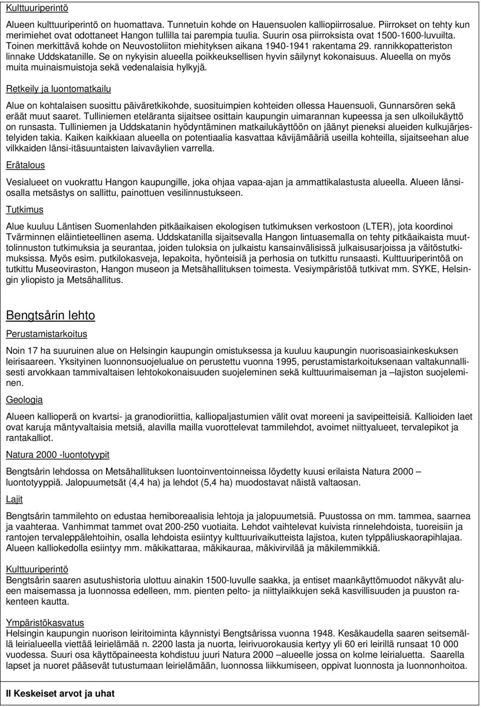 Se on nykyisin alueella poikkeuksellisen hyvin säilynyt kokonaisuus. Alueella on myös muita muinaismuistoja sekä vedenalaisia hylkyjä.