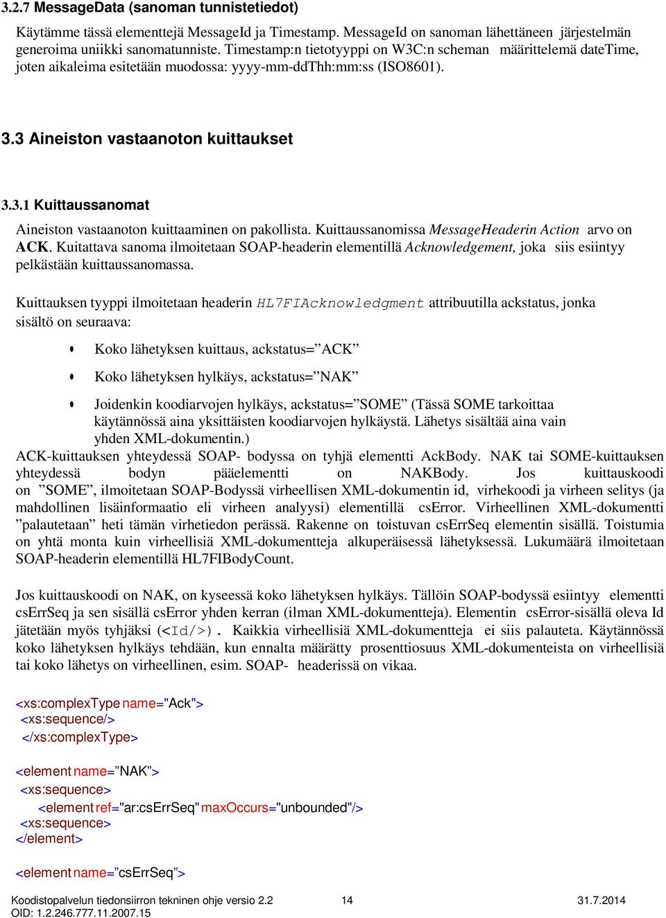 Kuittaussanomissa MessageHeaderin Action arvo on ACK. Kuitattava sanoma ilmoitetaan SOAP-headerin elementillä Acknowledgement, joka siis esiintyy pelkästään kuittaussanomassa.