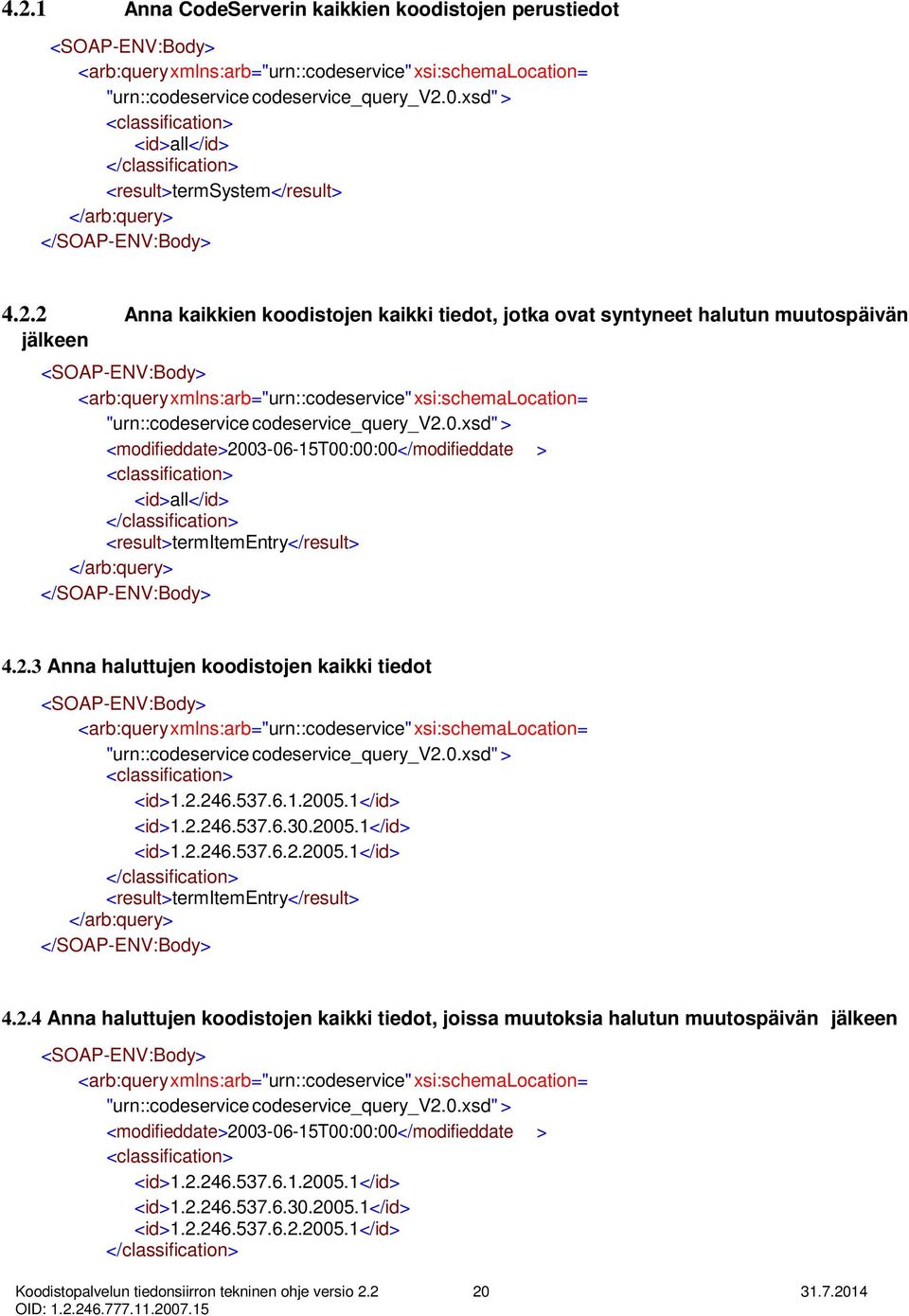 2 Anna kaikkien koodistojen kaikki tiedot, jotka ovat syntyneet halutun muutospäivän jälkeen <SOAP-ENV:Body> <arb:query xmlns:arb="urn::codeservice" xsi:schemalocation= "urn::codeservice