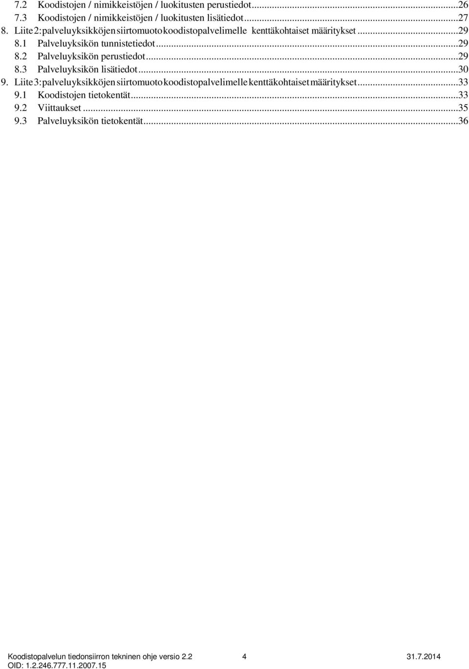 ..29 8.3 Palveluyksikön lisätiedot...30 9. Liite 3: palveluyksikköjen siirtomuoto koodistopalvelimelle kenttäkohtaiset määritykset...33 9.