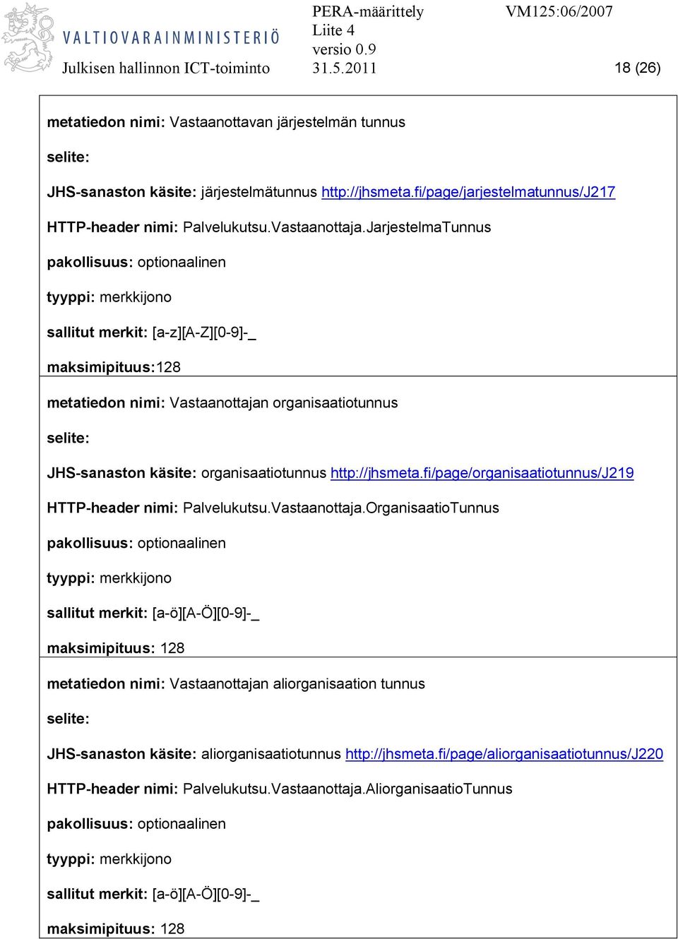 JarjestelmaTunnus pakollisuus: optionaalinen sallitut merkit: [a-z][a-z][0-9]-_ maksimipituus:128 metatiedon nimi: Vastaanottajan organisaatiotunnus selite: JHS-sanaston käsite: organisaatiotunnus