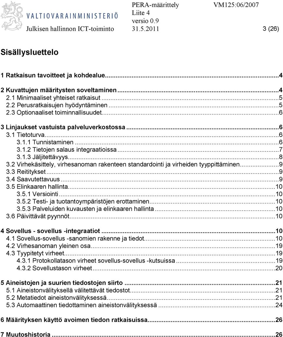 ..7 3.1.3 Jäljitettävyys...8 3.2 Virhekäsittely, virhesanoman rakenteen standardointi ja virheiden tyyppittäminen...9 3.3 Reititykset...9 3.4 Saavutettavuus...9 3.5 Elinkaaren hallinta...10 3.5.1 Versiointi.