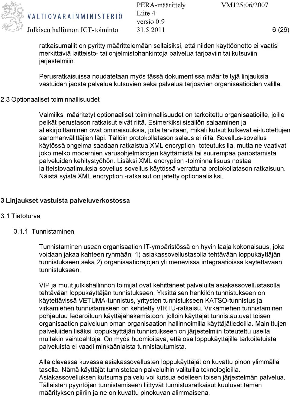 Perusratkaisuissa noudatetaan myös tässä dokumentissa määriteltyjä linjauksia vastuiden jaosta palvelua kutsuvien sekä palvelua tarjoavien organisaatioiden välillä. 2.