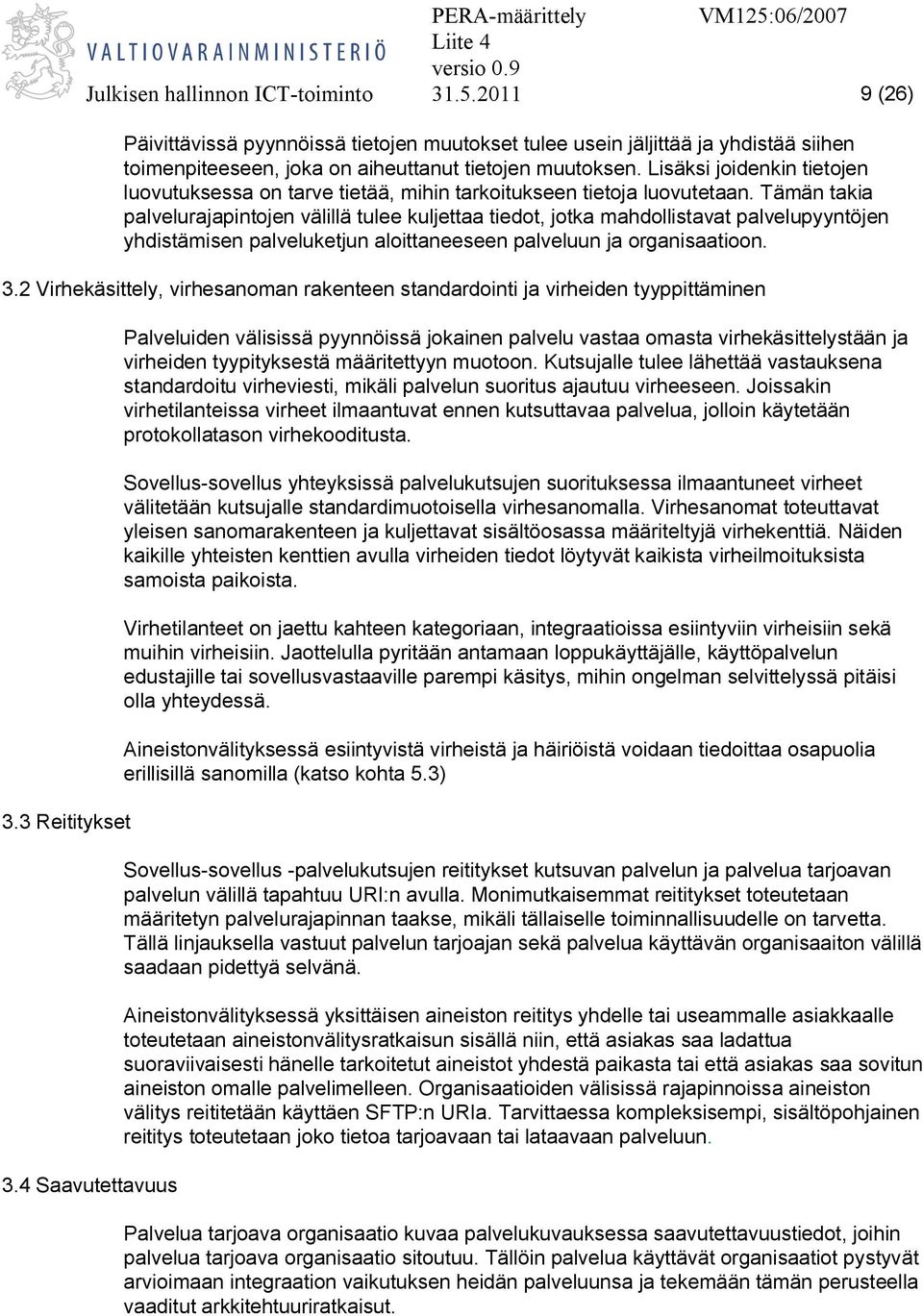 Tämän takia palvelurajapintojen välillä tulee kuljettaa tiedot, jotka mahdollistavat palvelupyyntöjen yhdistämisen palveluketjun aloittaneeseen palveluun ja organisaatioon. 3.