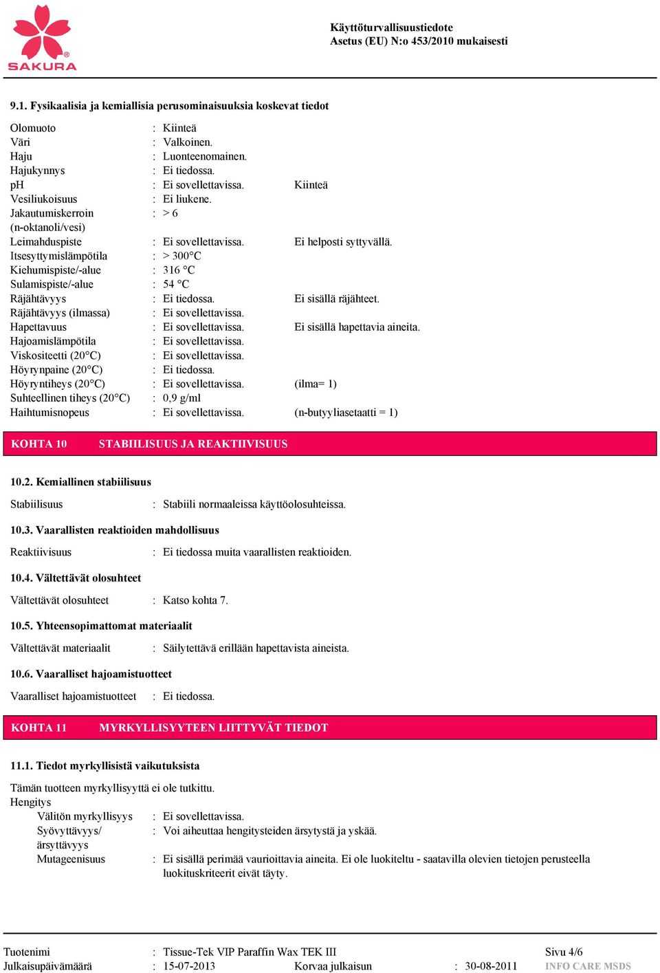 Itsesyttymislämpötila : > 300 C Kiehumispiste/-alue : 316 C Sulamispiste/-alue : 54 C Räjähtävyys : Ei tiedossa. Ei sisällä räjähteet. Räjähtävyys (ilmassa) : Ei sovellettavissa.