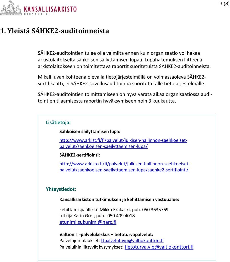 Mikäli luvan kohteena olevalla tietojärjestelmällä on voimassaoleva SÄHKE2- sertifikaatti, ei SÄHKE2-sovellusauditointia suoriteta tälle tietojärjestelmälle.