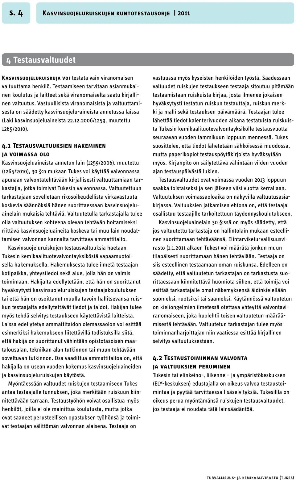 Vastuullisista viranomaisista ja valtuuttamisesta on säädetty kasvinsuojelu-aineista annetussa laissa (Laki kasvinsuojeluaineista 22.12.2006/1259, muutettu 1265/2010). 4.