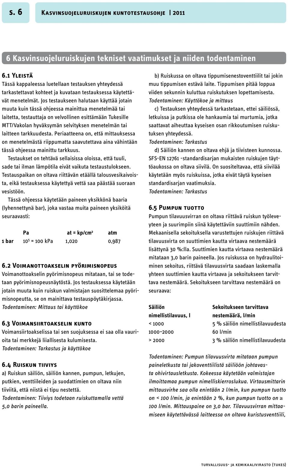 Jos testaukseen halutaan käyttää jotain muuta kuin tässä ohjeessa mainittua menetelmää tai laitetta, testauttaja on velvollinen esittämään Tukesille MTT/Vakolan hyväksymän selvityksen menetelmän tai