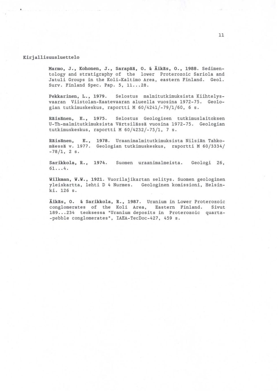 Selostus malmitutkimuksista Kiihtelysvaaran Viistolan-Raatevaaran alueella vuosina 1972-75. Geologian tutkimuskeskus, raportti M 60/4241/-79/1/60, 6 s. Räisänen, E., 1975.