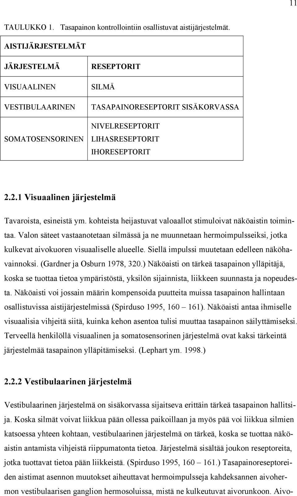 2.1 Visuaalinen järjestelmä Tavaroista, esineistä ym. kohteista heijastuvat valoaallot stimuloivat näköaistin toimintaa.