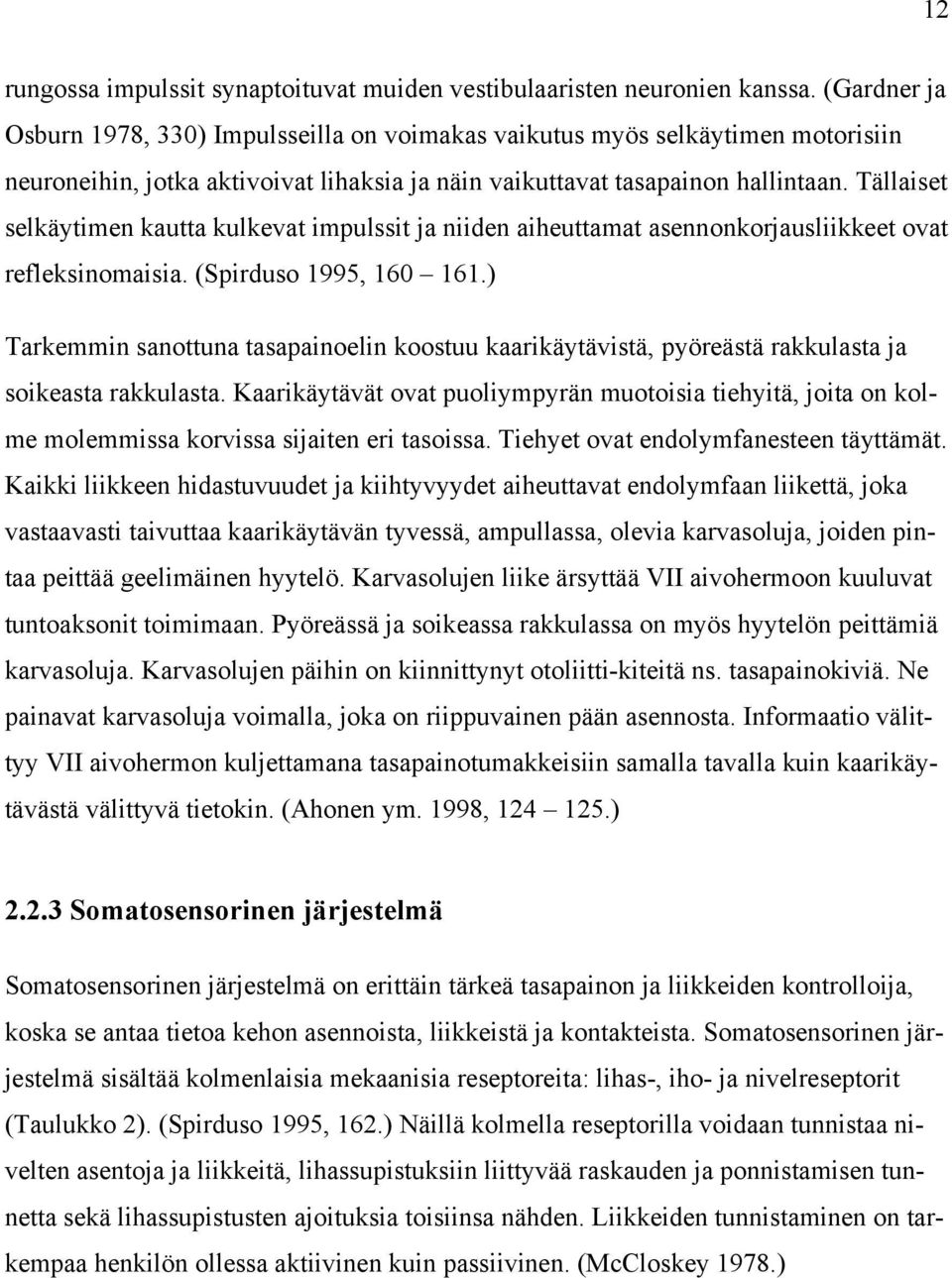 Tällaiset selkäytimen kautta kulkevat impulssit ja niiden aiheuttamat asennonkorjausliikkeet ovat refleksinomaisia. (Spirduso 1995, 160 161.