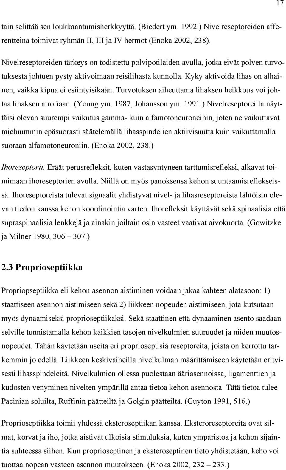 Kyky aktivoida lihas on alhainen, vaikka kipua ei esiintyisikään. Turvotuksen aiheuttama lihaksen heikkous voi johtaa lihaksen atrofiaan. (Young ym. 1987, Johansson ym. 1991.