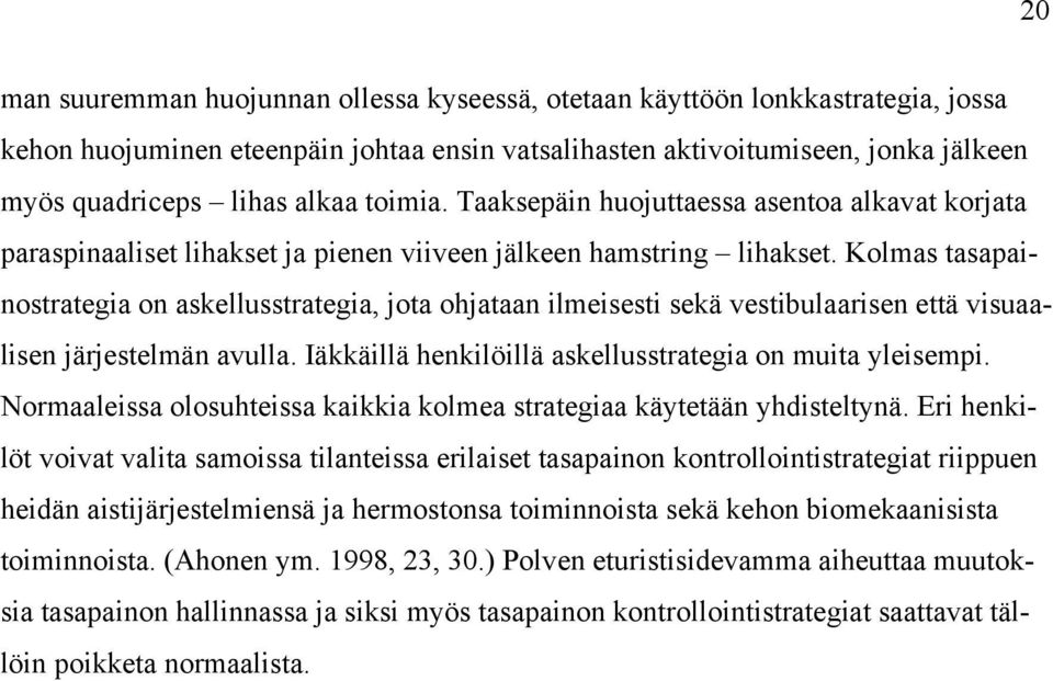Kolmas tasapainostrategia on askellusstrategia, jota ohjataan ilmeisesti sekä vestibulaarisen että visuaalisen järjestelmän avulla. Iäkkäillä henkilöillä askellusstrategia on muita yleisempi.