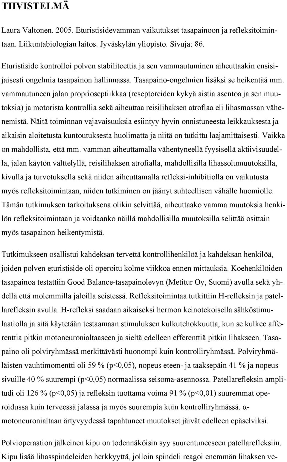 vammautuneen jalan proprioseptiikkaa (reseptoreiden kykyä aistia asentoa ja sen muutoksia) ja motorista kontrollia sekä aiheuttaa reisilihaksen atrofiaa eli lihasmassan vähenemistä.