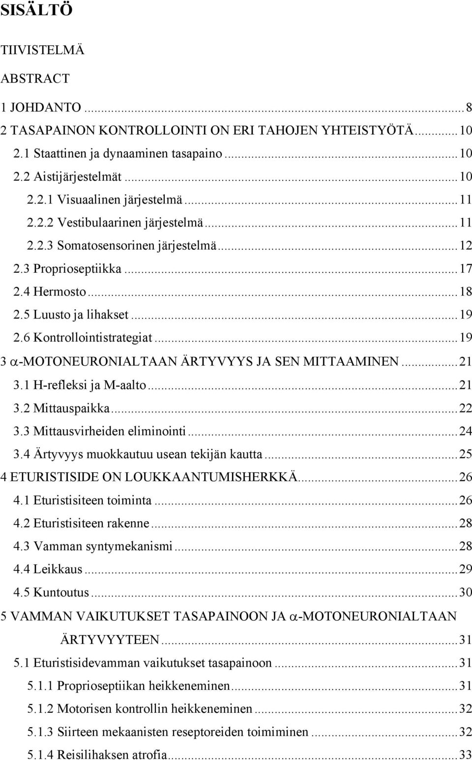 ..19 3 α-motoneuronialtaan ÄRTYVYYS JA SEN MITTAAMINEN...21 3.1 H-refleksi ja M-aalto...21 3.2 Mittauspaikka...22 3.3 Mittausvirheiden eliminointi...24 3.4 Ärtyvyys muokkautuu usean tekijän kautta.