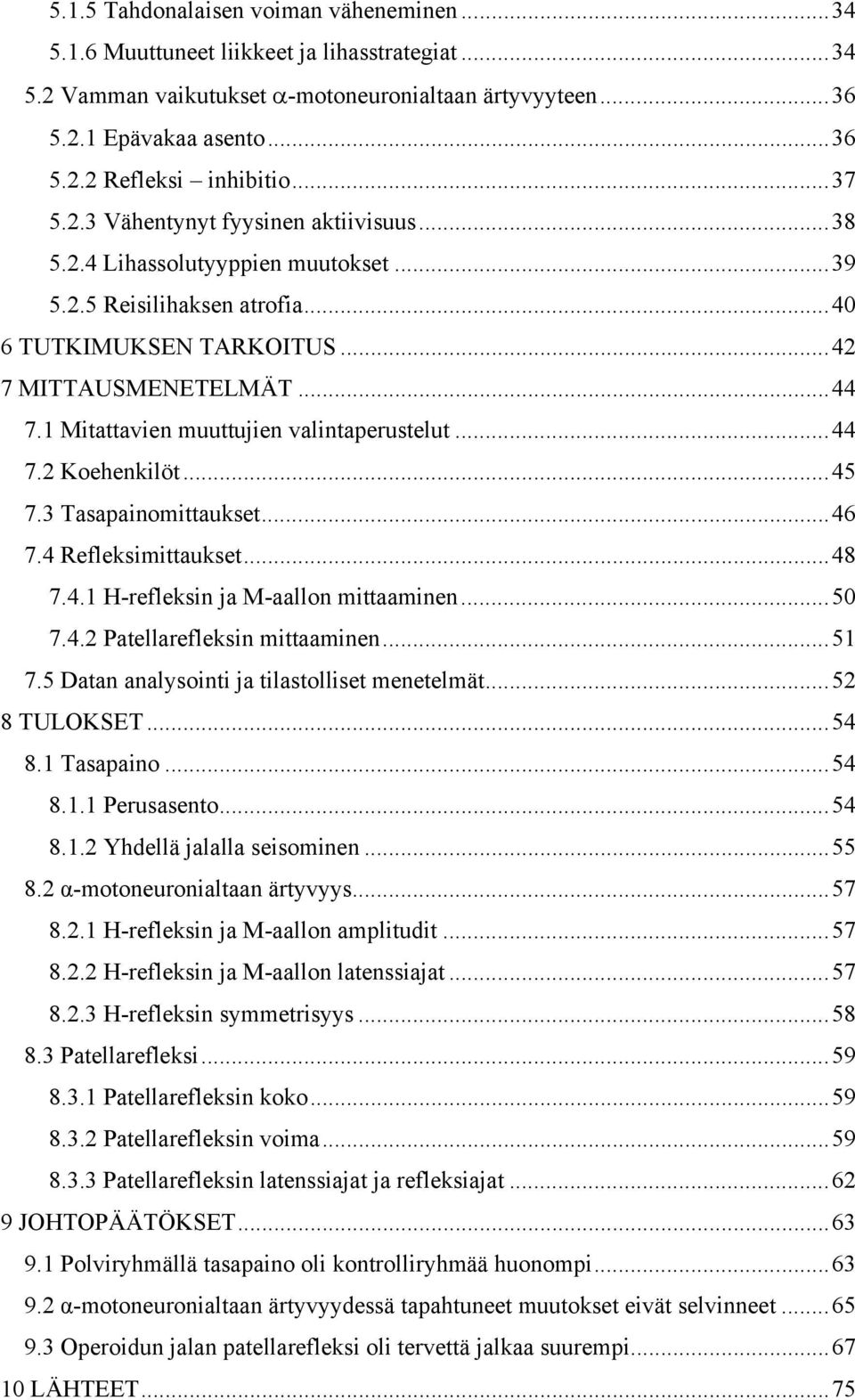 1 Mitattavien muuttujien valintaperustelut...44 7.2 Koehenkilöt...45 7.3 Tasapainomittaukset...46 7.4 Refleksimittaukset...48 7.4.1 H-refleksin ja M-aallon mittaaminen...50 7.4.2 Patellarefleksin mittaaminen.
