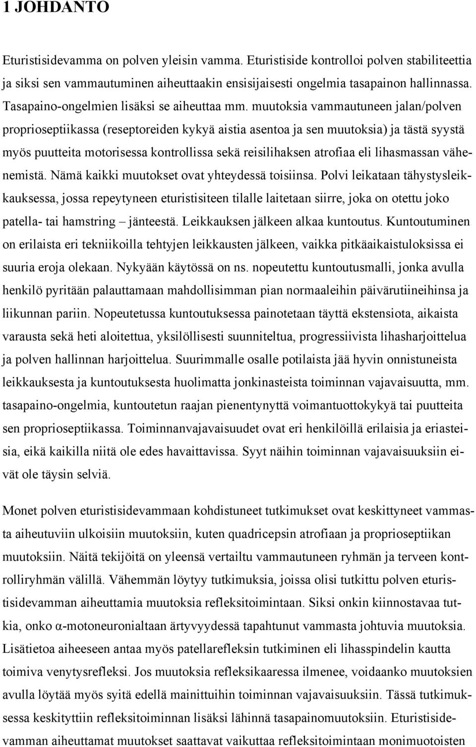 muutoksia vammautuneen jalan/polven proprioseptiikassa (reseptoreiden kykyä aistia asentoa ja sen muutoksia) ja tästä syystä myös puutteita motorisessa kontrollissa sekä reisilihaksen atrofiaa eli