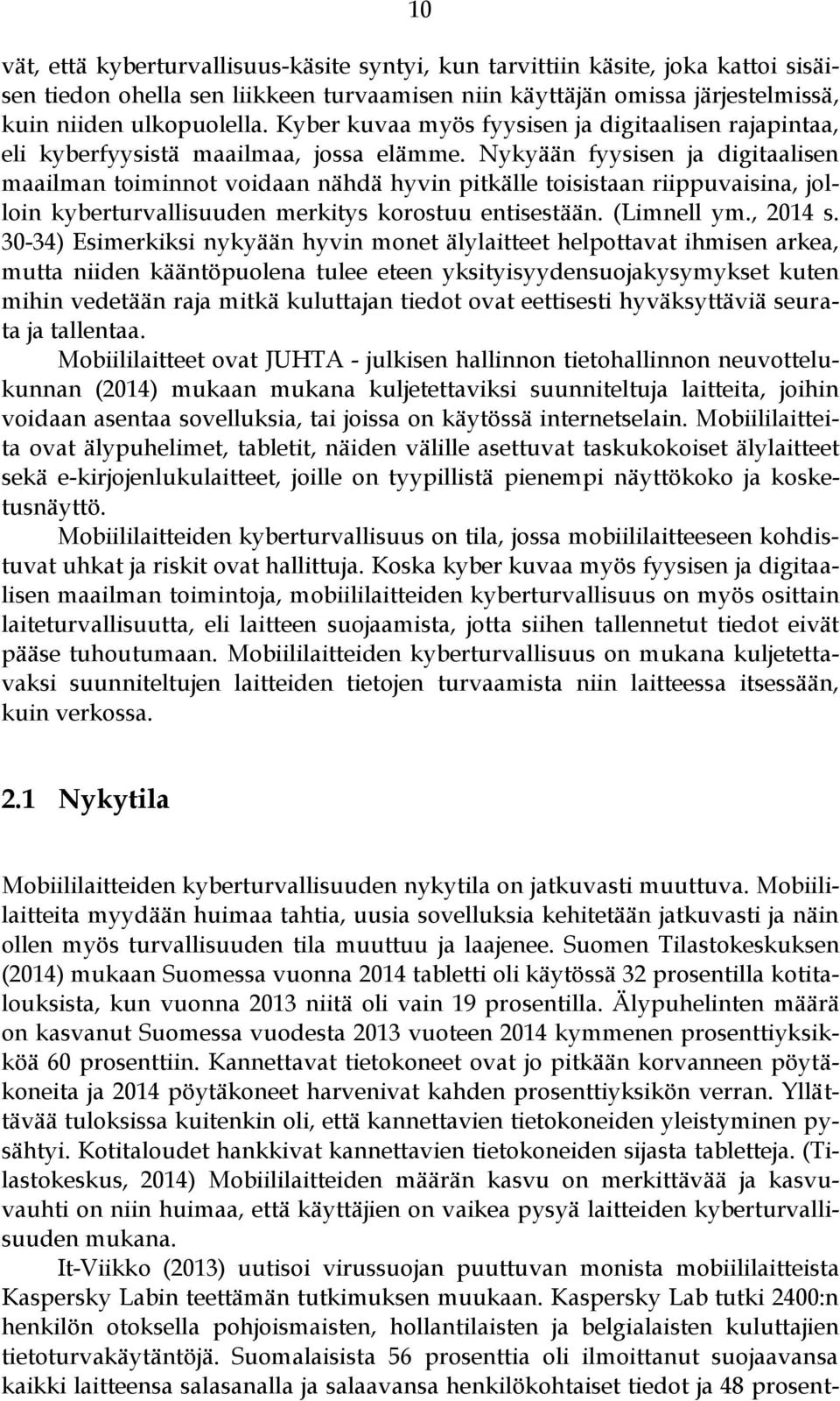 Nykyään fyysisen ja digitaalisen maailman toiminnot voidaan nähdä hyvin pitkälle toisistaan riippuvaisina, jolloin kyberturvallisuuden merkitys korostuu entisestään. (Limnell ym., 2014 s.