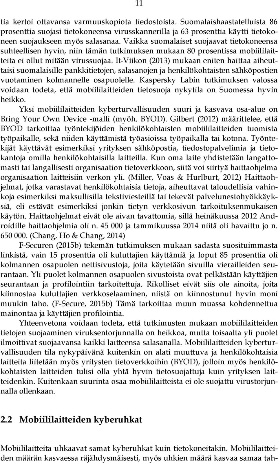 It-Viikon (2013) mukaan eniten haittaa aiheuttaisi suomalaisille pankkitietojen, salasanojen ja henkilökohtaisten sähköpostien vuotaminen kolmannelle osapuolelle.