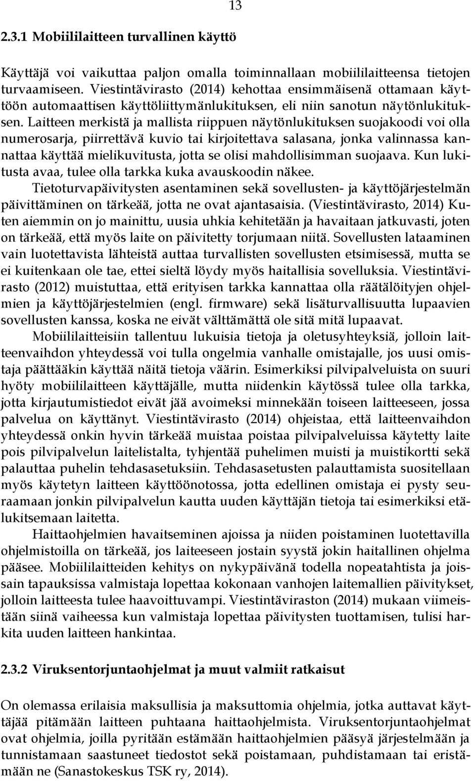Laitteen merkistä ja mallista riippuen näytönlukituksen suojakoodi voi olla numerosarja, piirrettävä kuvio tai kirjoitettava salasana, jonka valinnassa kannattaa käyttää mielikuvitusta, jotta se