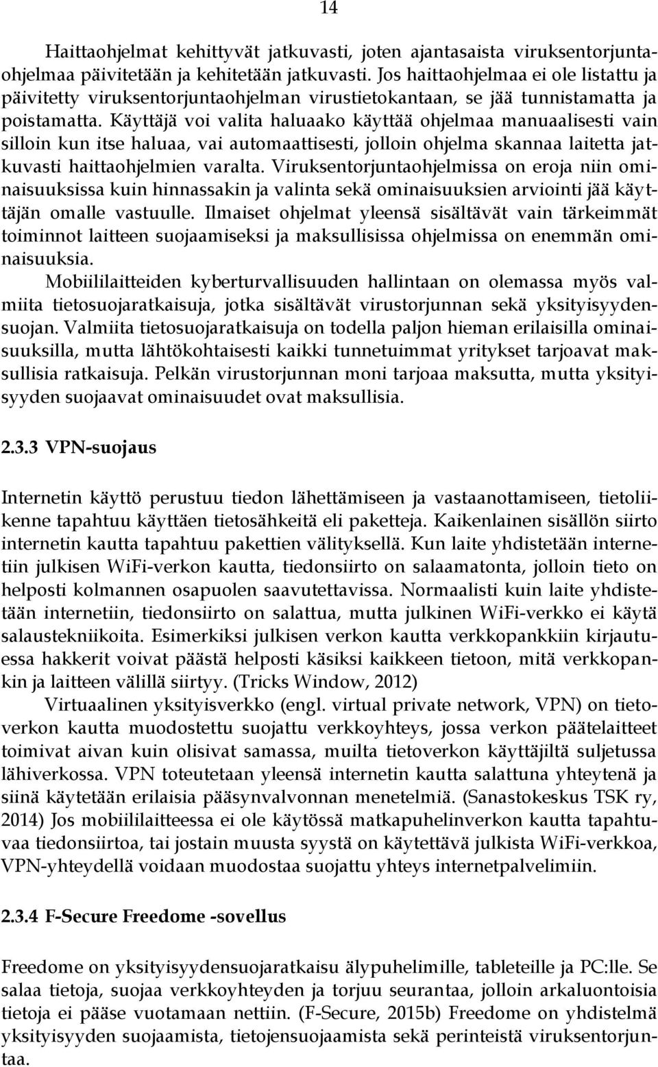 Käyttäjä voi valita haluaako käyttää ohjelmaa manuaalisesti vain silloin kun itse haluaa, vai automaattisesti, jolloin ohjelma skannaa laitetta jatkuvasti haittaohjelmien varalta.