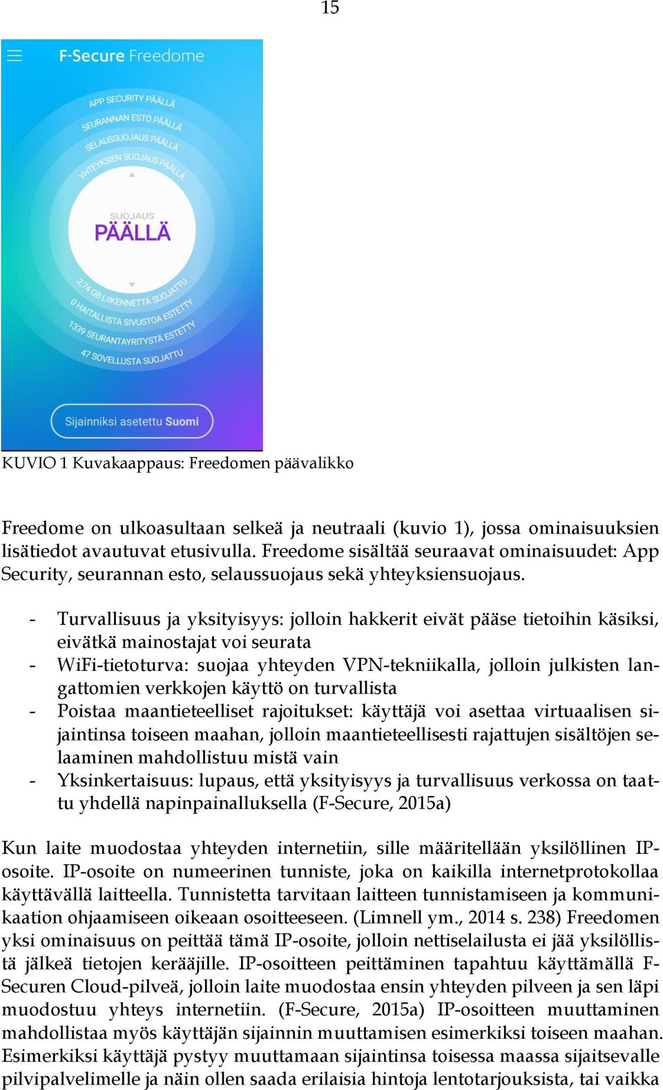 - Turvallisuus ja yksityisyys: jolloin hakkerit eivät pääse tietoihin käsiksi, eivätkä mainostajat voi seurata - WiFi-tietoturva: suojaa yhteyden VPN-tekniikalla, jolloin julkisten langattomien