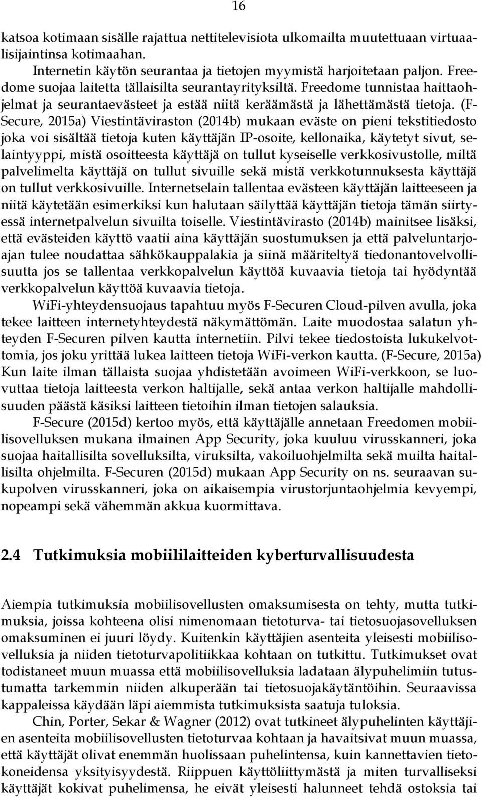 (F- Secure, 2015a) Viestintäviraston (2014b) mukaan eväste on pieni tekstitiedosto joka voi sisältää tietoja kuten käyttäjän IP-osoite, kellonaika, käytetyt sivut, selaintyyppi, mistä osoitteesta