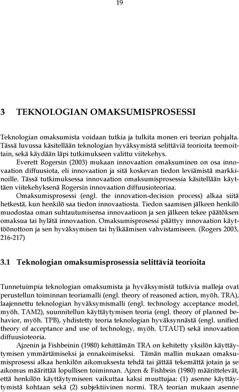Everett Rogersin (2003) mukaan innovaation omaksuminen on osa innovaation diffuusiota, eli innovaation ja sitä koskevan tiedon leviämistä markkinoille.