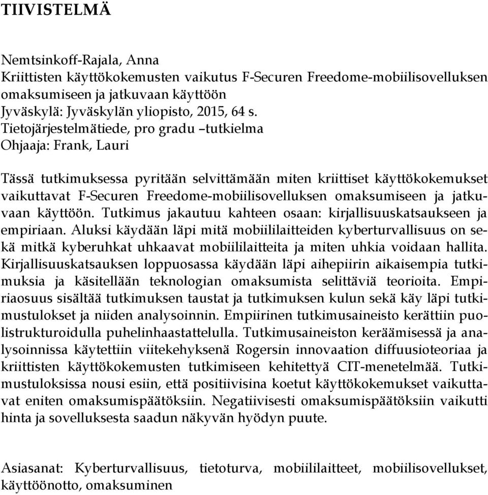 omaksumiseen ja jatkuvaan käyttöön. Tutkimus jakautuu kahteen osaan: kirjallisuuskatsaukseen ja empiriaan.
