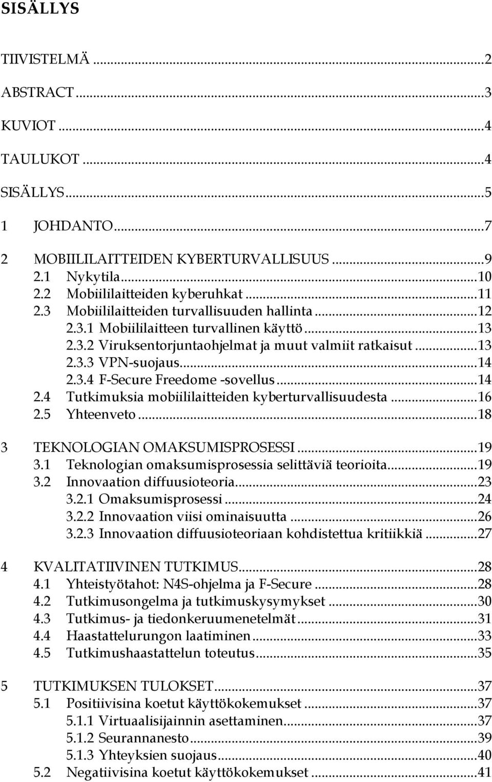 .. 14 2.4 Tutkimuksia mobiililaitteiden kyberturvallisuudesta... 16 2.5 Yhteenveto... 18 3 TEKNOLOGIAN OMAKSUMISPROSESSI... 19 3.1 Teknologian omaksumisprosessia selittäviä teorioita... 19 3.2 Innovaation diffuusioteoria.