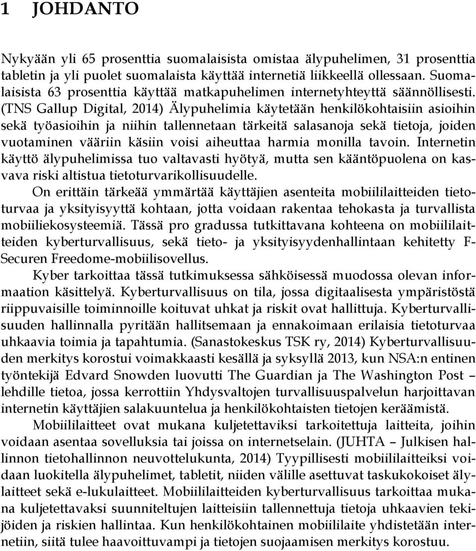 (TNS Gallup Digital, 2014) Älypuhelimia käytetään henkilökohtaisiin asioihin sekä työasioihin ja niihin tallennetaan tärkeitä salasanoja sekä tietoja, joiden vuotaminen vääriin käsiin voisi aiheuttaa