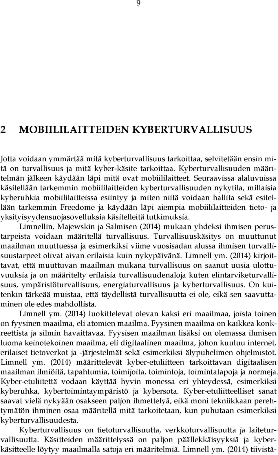 Seuraavissa alaluvuissa käsitellään tarkemmin mobiililaitteiden kyberturvallisuuden nykytila, millaisia kyberuhkia mobiililaitteissa esiintyy ja miten niitä voidaan hallita sekä esitellään tarkemmin