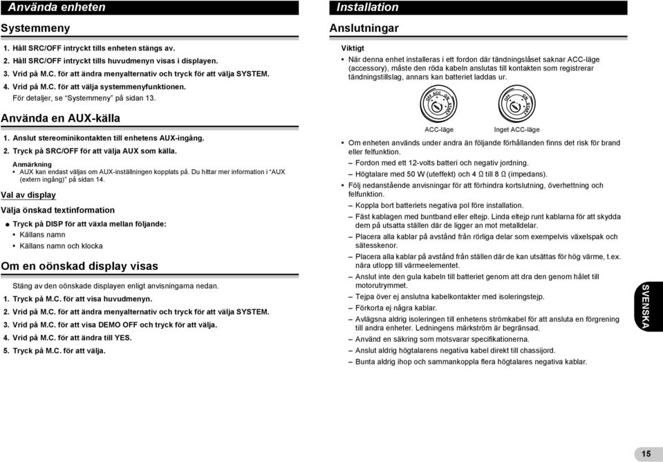 Installation Anslutningar Viktigt När denna enhet installeras i ett fordon där tändningslåset saknar ACC-läge (accessory), måste den röda kabeln anslutas till kontakten som registrerar